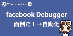 【facebook】 Debuggerキャッシュクリアを自動化する方法