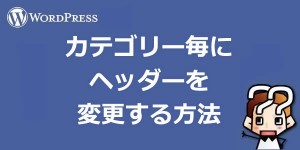 【wordpress】投稿カテゴリー(ユーザー)毎にヘッダーを変更する方法