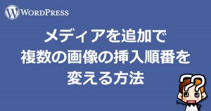 縲陣ordpress縲代Γ繝繧」繧「繧定ソス蜉縺ァ隍謨ー縺ョ逕サ蜒上ョ謖ソ蜈・鬆逡ェ繧貞、峨∴繧区婿豕