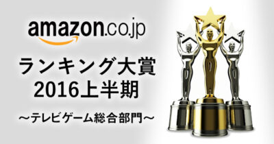 amazonランキング大賞2016上半期_テレビゲーム総合部門