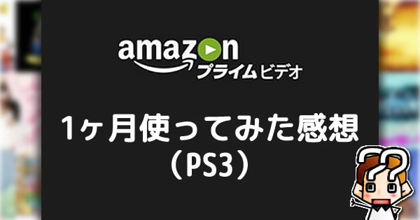 【Amazonプライム・ビデオ】1ヶ月使ってみた感想（PS3）