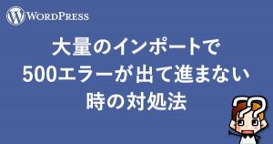 縲晋ordPress縲大、ァ驥上ョ繧、繝ウ繝昴シ繝医〒500繧ィ繝ゥ繝シ縺悟コ縺ヲ騾イ縺セ縺ェ縺譎ゅョ蟇セ蜃ヲ豕