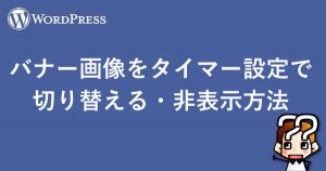 【WordPress】バナー画像をタイマー設定で切り替える・非表示方法