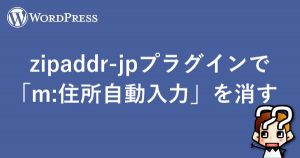 【WordPress】zipaddr-jpプラグインで「m:住所自動入力」を消す