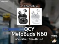 【1万円以下で買える】ワイヤレスイヤホン「QCY MeloBuds N60」商品レビュー｜N70との違いなど