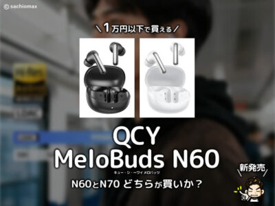 【1万円以下で買える】ワイヤレスイヤホン「QCY MeloBuds N60」商品レビュー｜N70との違いなど-00